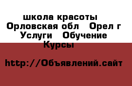 школа красоты - Орловская обл., Орел г. Услуги » Обучение. Курсы   